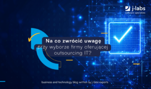 Na co zwrócić uwagę przy wyborze firmy oferującej outsourcing IT?