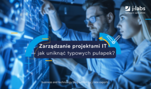 Zarządzanie projektami IT - jak uniknąć typowych pułapek?